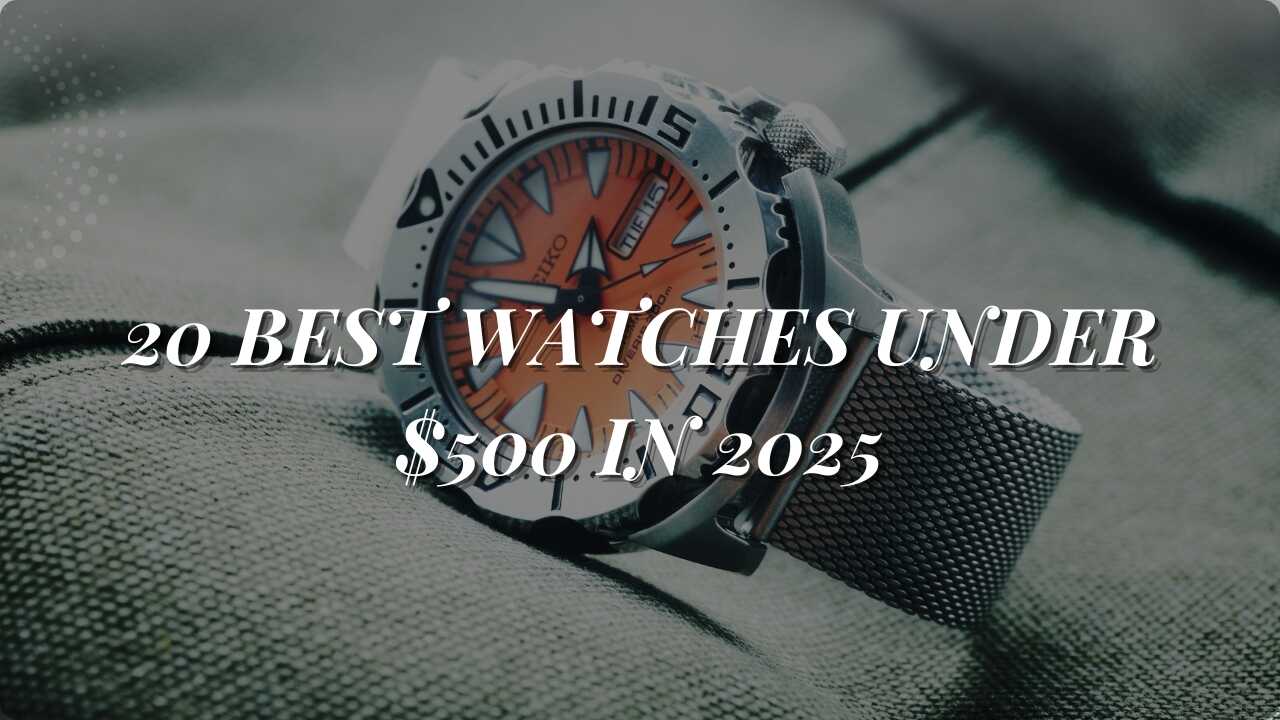 20 Best Watches Under $500 in 2025